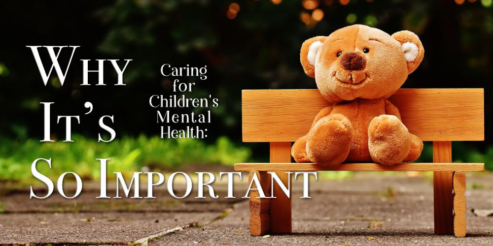 Caring for Children's Mental Health: Why It's So Important Written by Jillian Pearce
